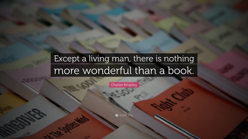 Charles Kingsley Quote: “Except a living man, there is nothing more wonderful than a book.”