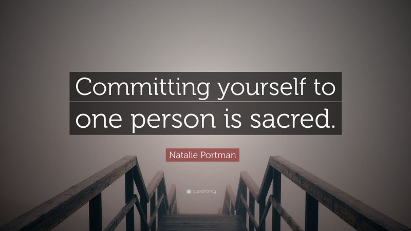 Natalie Portman Quote: “Committing yourself to one person is sacred.”