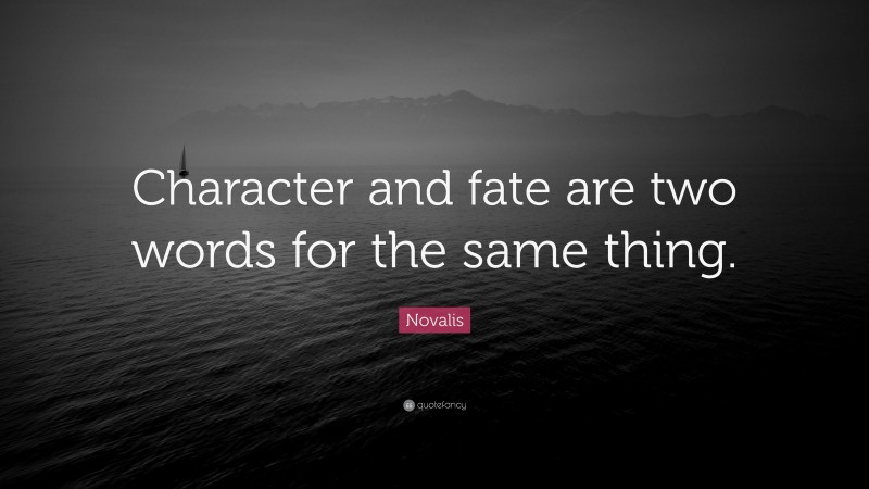 Novalis Quote: “Character and fate are two words for the same thing.”