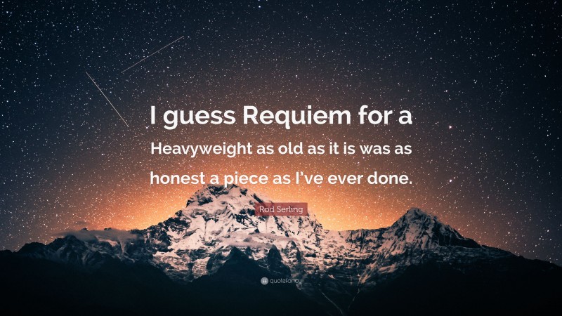 Rod Serling Quote: “I guess Requiem for a Heavyweight as old as it is was as honest a piece as I’ve ever done.”