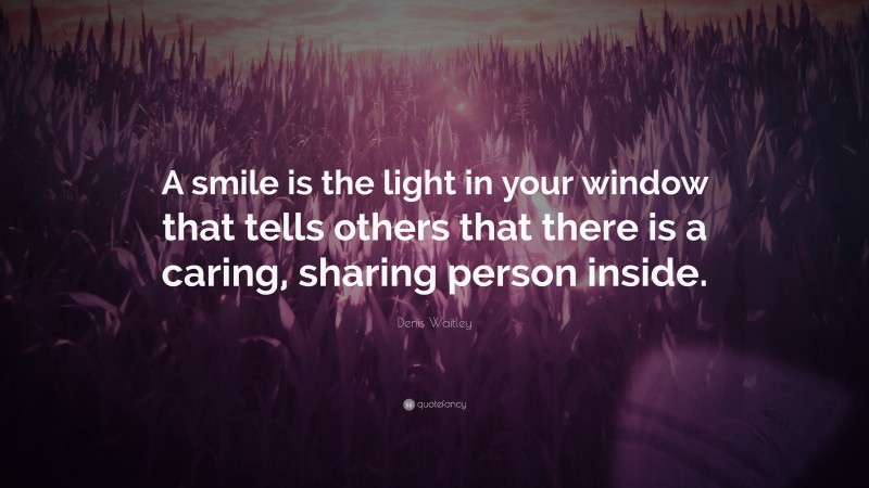 Denis Waitley Quote: “A smile is the light in your window that tells others that there is a caring, sharing person inside.”