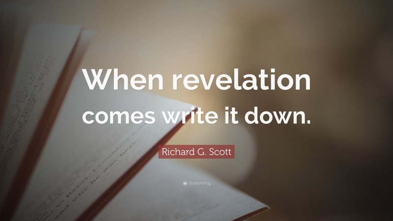 Richard G. Scott Quote: “When revelation comes write it down.”
