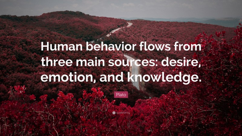 Plato Quote: “Human behavior flows from three main sources: desire, emotion, and knowledge.”