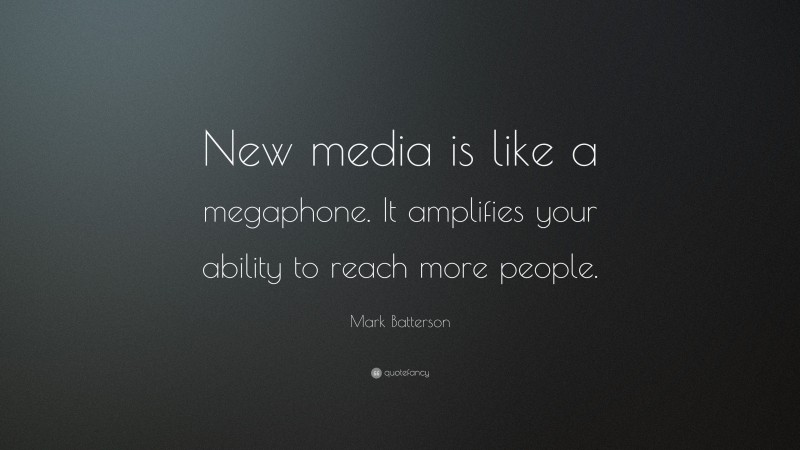 Mark Batterson Quote: “New media is like a megaphone. It amplifies your ability to reach more people.”