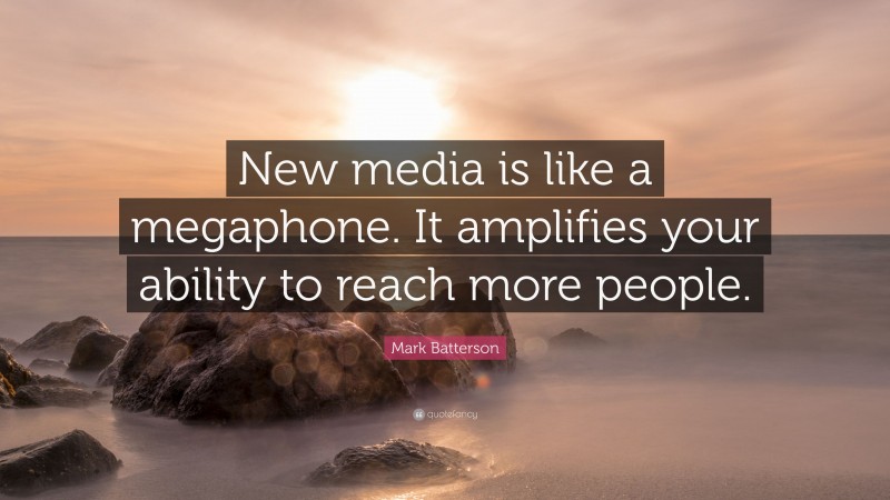 Mark Batterson Quote: “New media is like a megaphone. It amplifies your ability to reach more people.”