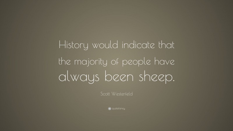 Scott Westerfeld Quote: “History would indicate that the majority of people have always been sheep.”