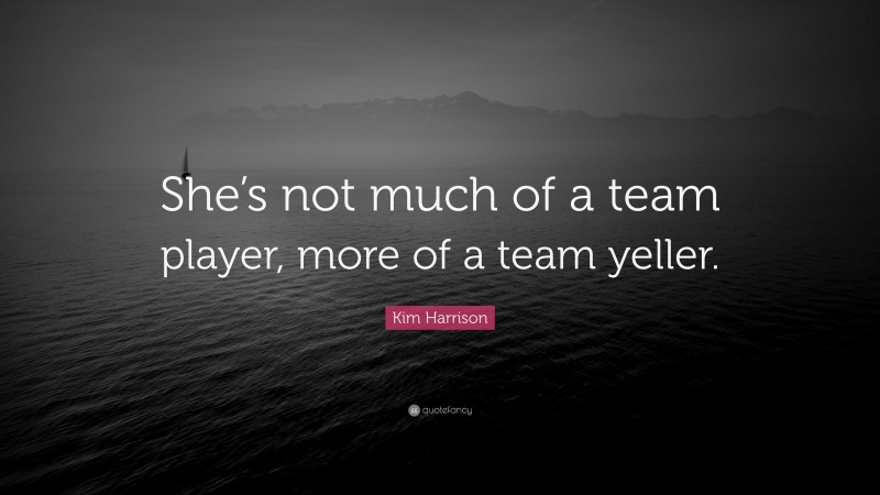 Kim Harrison Quote: “She’s not much of a team player, more of a team yeller.”