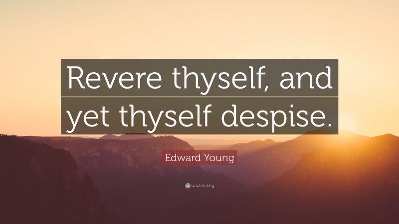 Edward Young Quote: “Revere thyself, and yet thyself despise.”