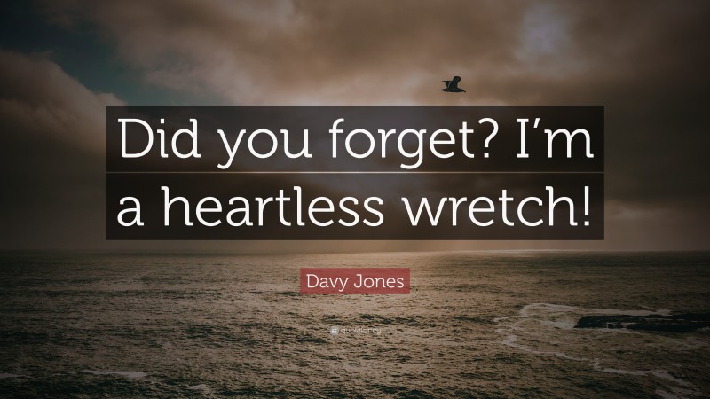 Davy Jones Quote: “Did you forget? I’m a heartless wretch!”