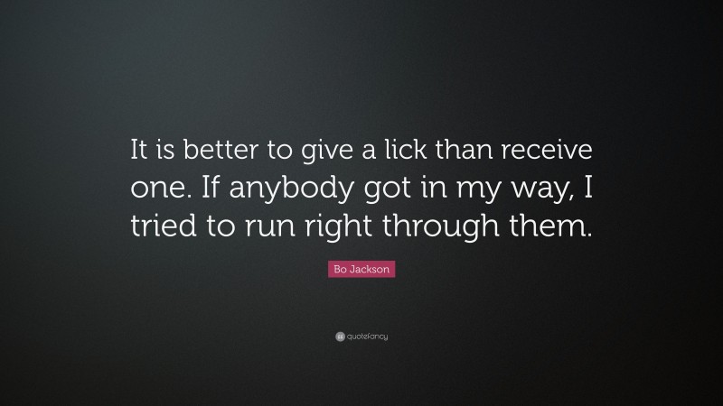 Bo Jackson Quote: “It is better to give a lick than receive one. If anybody got in my way, I tried to run right through them.”