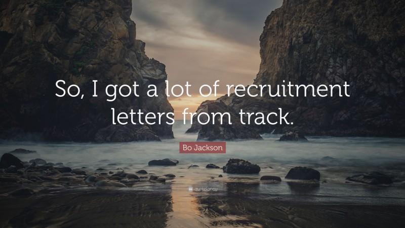 Bo Jackson Quote: “So, I got a lot of recruitment letters from track.”