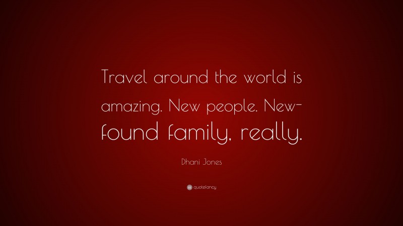 Dhani Jones Quote: “Travel around the world is amazing. New people. New-found family, really.”