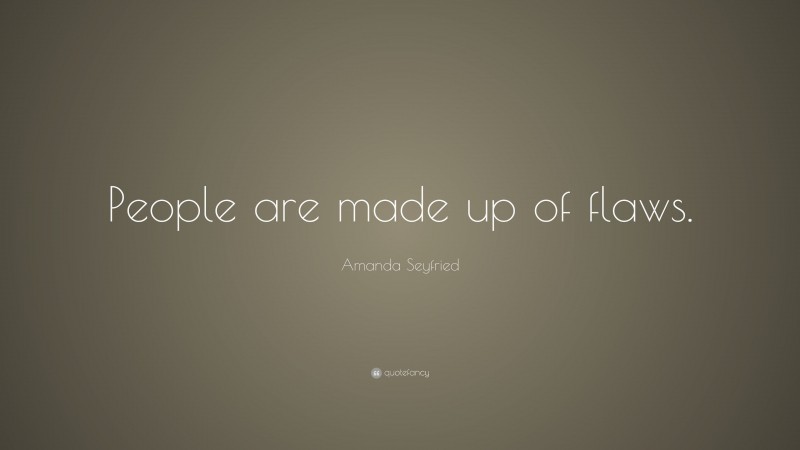 Amanda Seyfried Quote: “People are made up of flaws.”