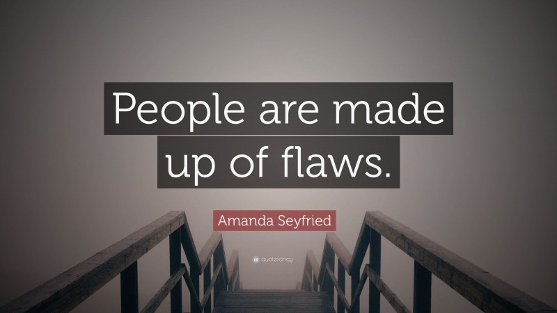 Amanda Seyfried Quote: “People are made up of flaws.”
