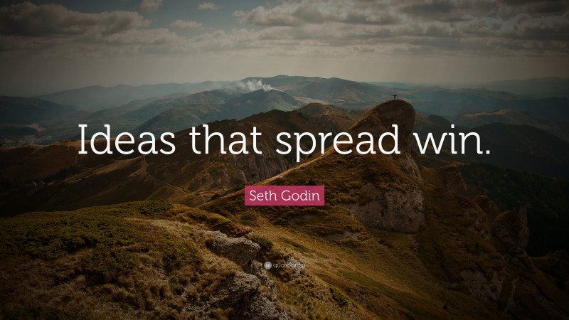 Seth Godin Quote: “Ideas that spread win.”
