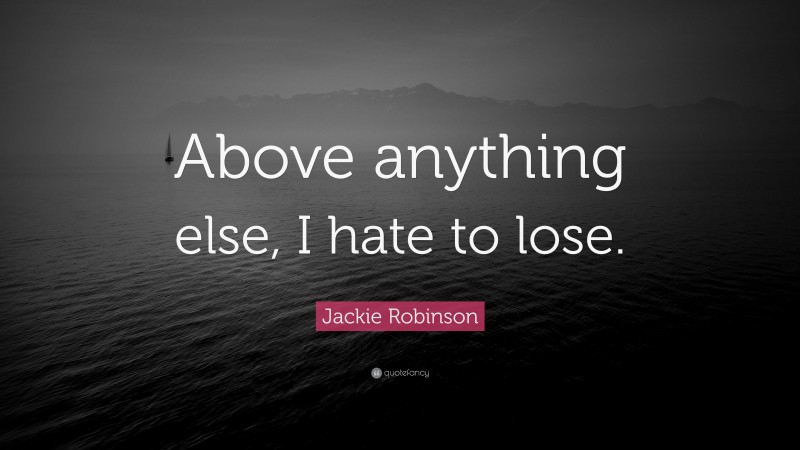 Jackie Robinson Quote: “Above anything else, I hate to lose.”