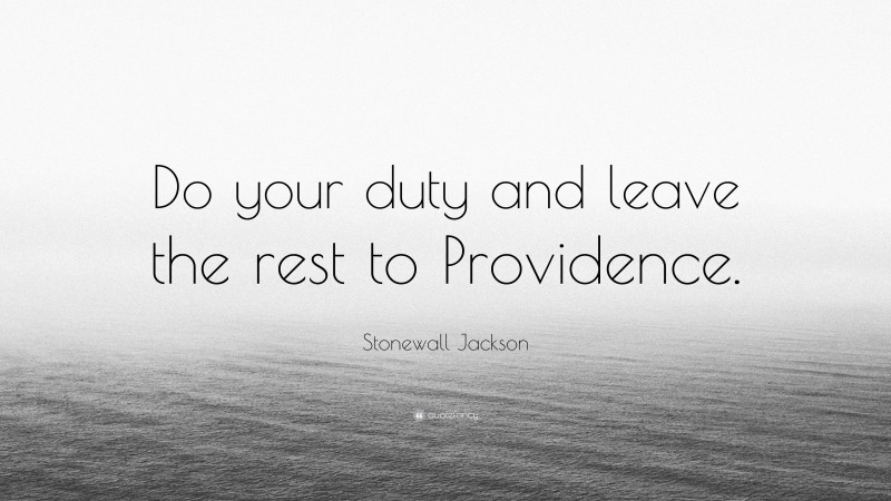 Stonewall Jackson Quote: “Do your duty and leave the rest to Providence.”