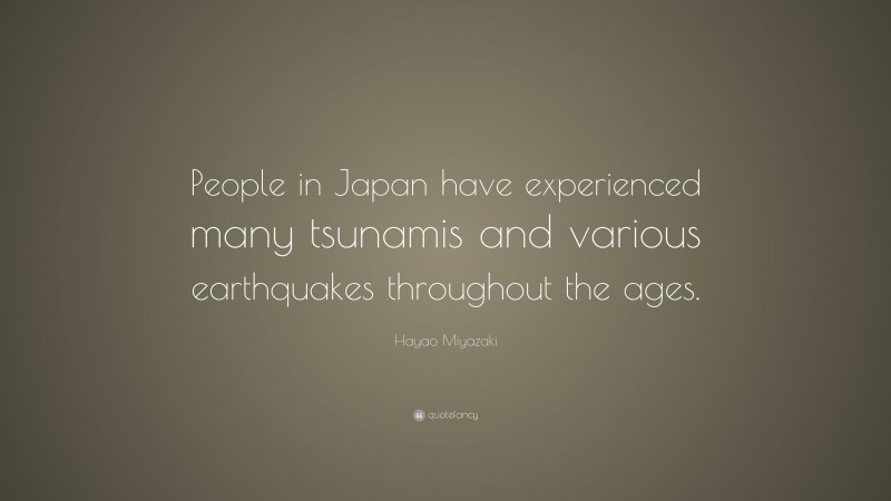 Hayao Miyazaki Quote: “People in Japan have experienced many tsunamis and various earthquakes throughout the ages.”