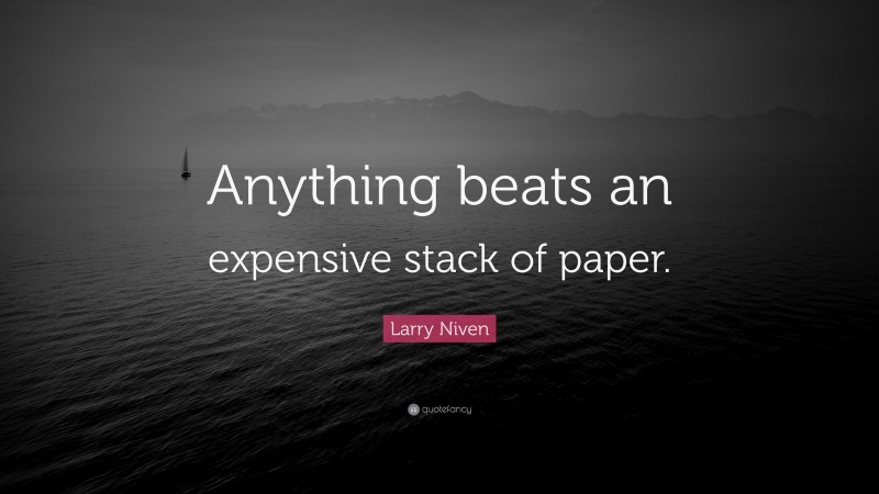 Larry Niven Quote: “Anything beats an expensive stack of paper.”