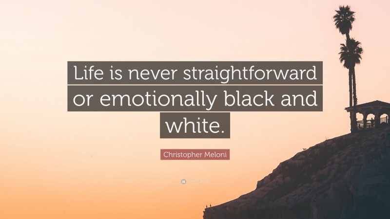 Christopher Meloni Quote: “Life is never straightforward or emotionally black and white.”