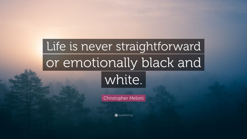 Christopher Meloni Quote: “Life is never straightforward or emotionally black and white.”