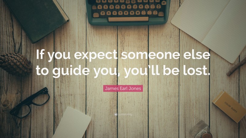 James Earl Jones Quote: “If you expect someone else to guide you, you’ll be lost.”