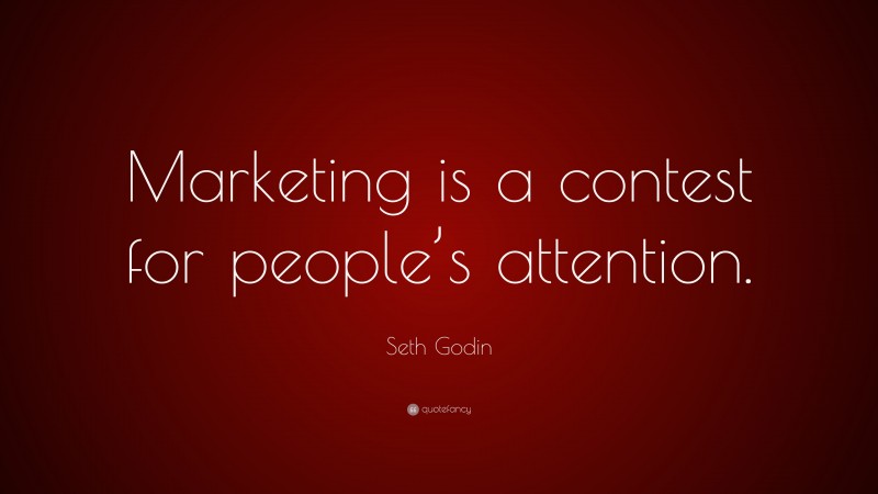 Seth Godin Quote: “Marketing is a contest for people’s attention.”