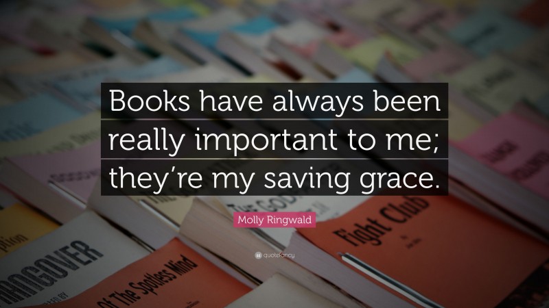 Molly Ringwald Quote: “Books have always been really important to me; they’re my saving grace.”