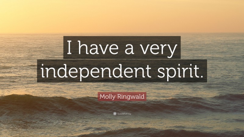Molly Ringwald Quote: “I have a very independent spirit.”
