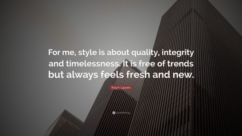 Ralph Lauren Quote: “For me, style is about quality, integrity and timelessness. It is free of trends but always feels fresh and new.”