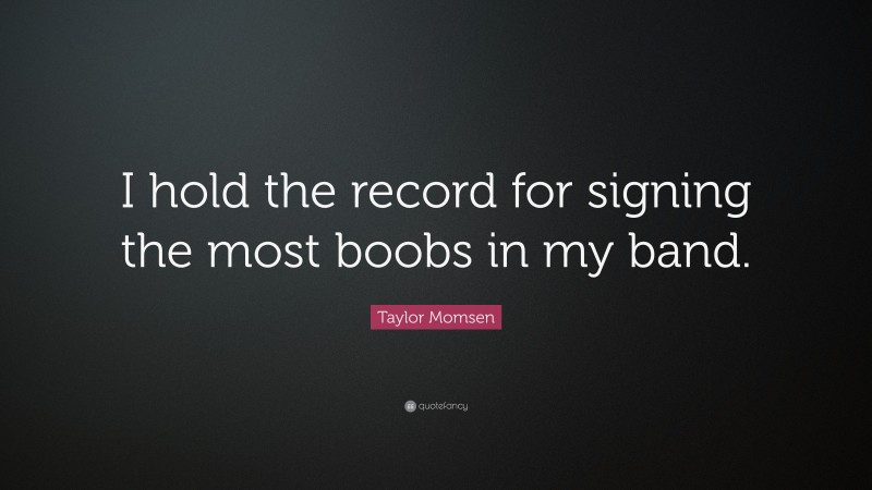 Taylor Momsen Quote: “I hold the record for signing the most boobs in my band.”