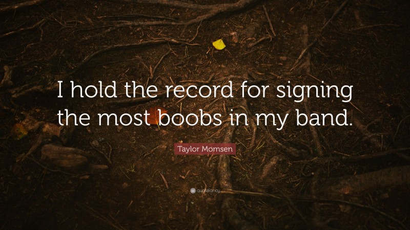 Taylor Momsen Quote: “I hold the record for signing the most boobs in my band.”
