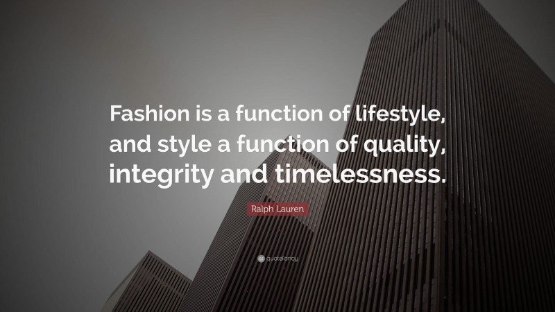 Ralph Lauren Quote: “Fashion is a function of lifestyle, and style a function of quality, integrity and timelessness.”
