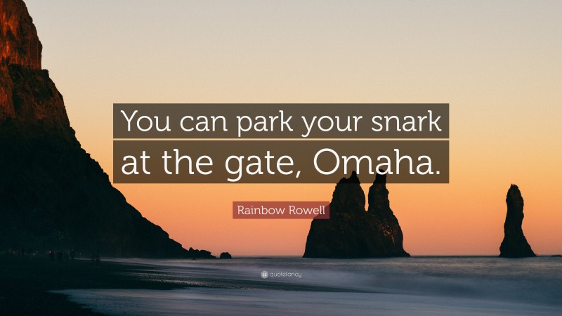 Rainbow Rowell Quote: “You can park your snark at the gate, Omaha.”
