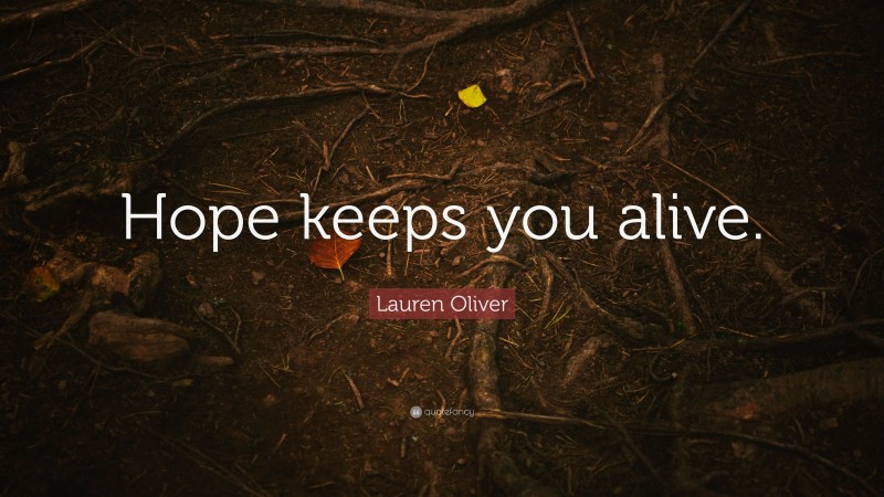 Lauren Oliver Quote: “Hope keeps you alive.”