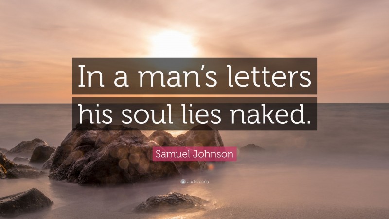 Samuel Johnson Quote: “In a man’s letters his soul lies naked.”
