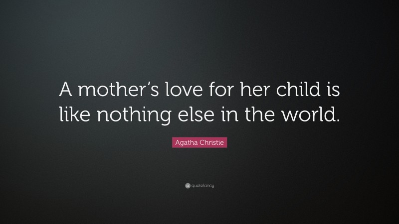Agatha Christie Quote: “A mother’s love for her child is like nothing else in the world.”