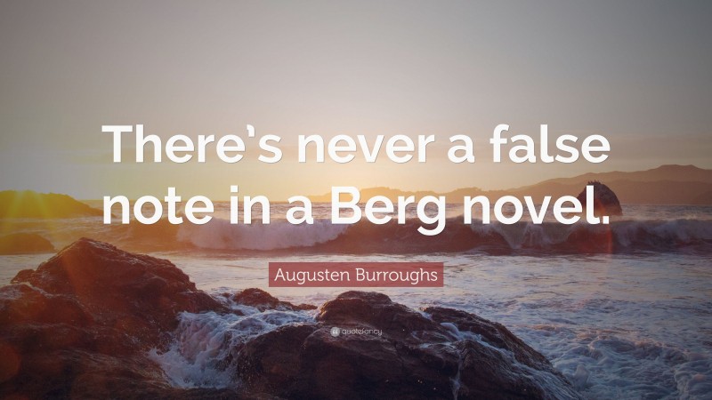 Augusten Burroughs Quote: “There’s never a false note in a Berg novel.”