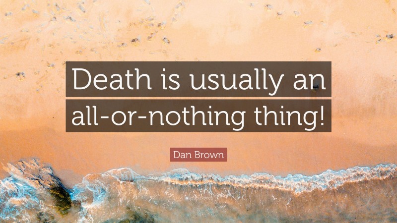 Dan Brown Quote: “Death is usually an all-or-nothing thing!”