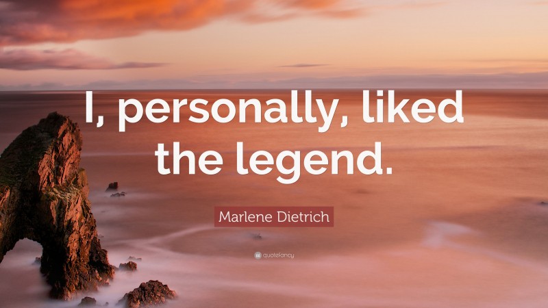 Marlene Dietrich Quote: “I, personally, liked the legend.”