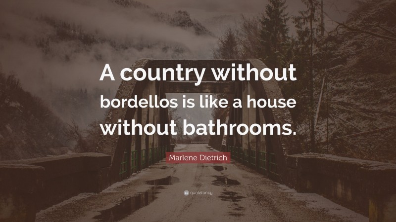 Marlene Dietrich Quote: “A country without bordellos is like a house without bathrooms.”