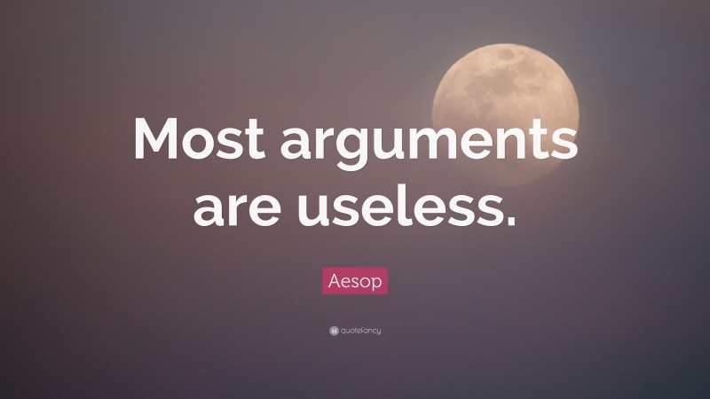 Aesop Quote: “Most arguments are useless.”