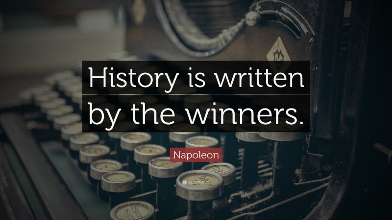 Napoleon Quote: “History is written by the winners.”