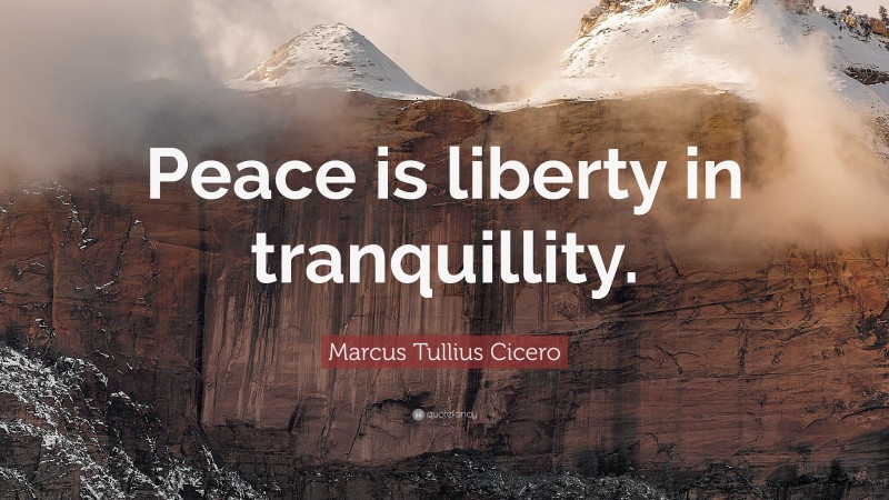Marcus Tullius Cicero Quote: “Peace is liberty in tranquillity.”