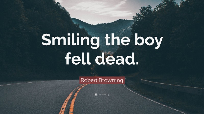 Robert Browning Quote: “Smiling the boy fell dead.”