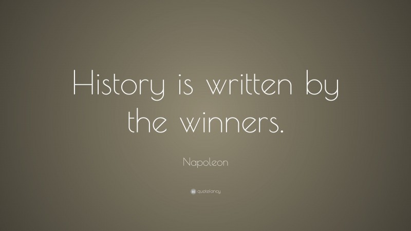 Napoleon Quote: “History is written by the winners.”