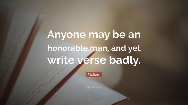 Molière Quote: “Anyone may be an honorable man, and yet write verse badly.”