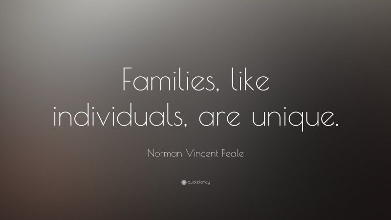 Norman Vincent Peale Quote: “Families, like individuals, are unique.”