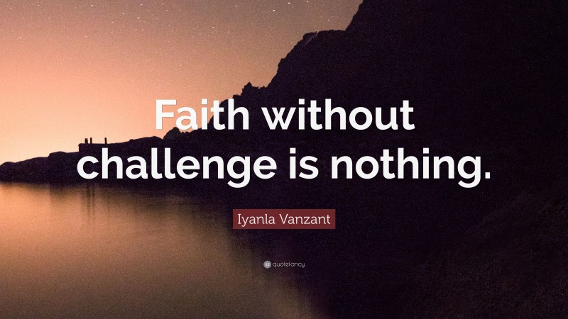 Iyanla Vanzant Quote: “Faith without challenge is nothing.”