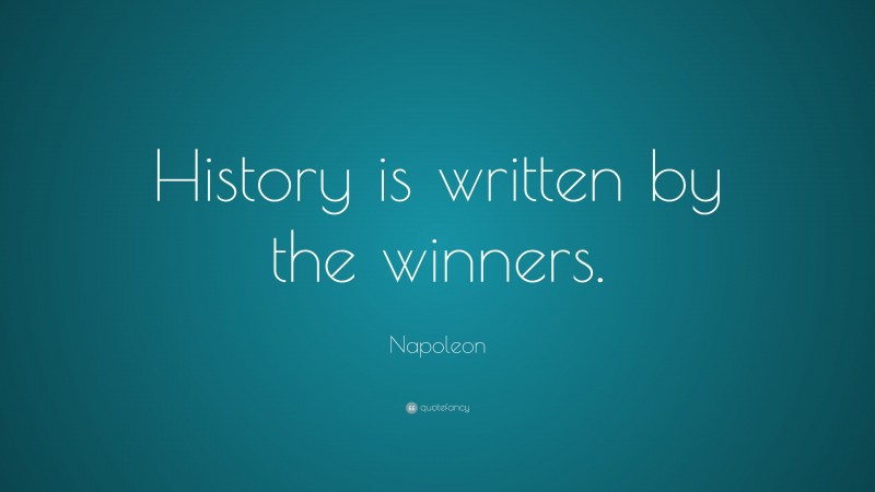 Napoleon Quote: “History is written by the winners.”